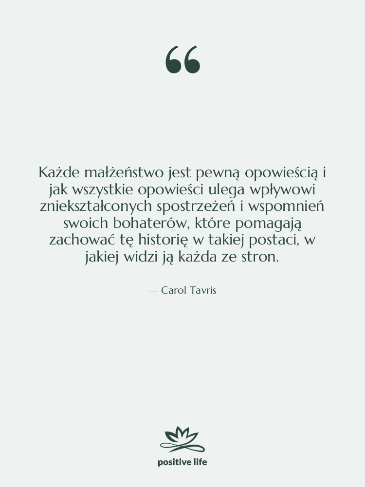 Cytat: Carol Tavris - Każde małżeństwo jest pewną opowieścią…