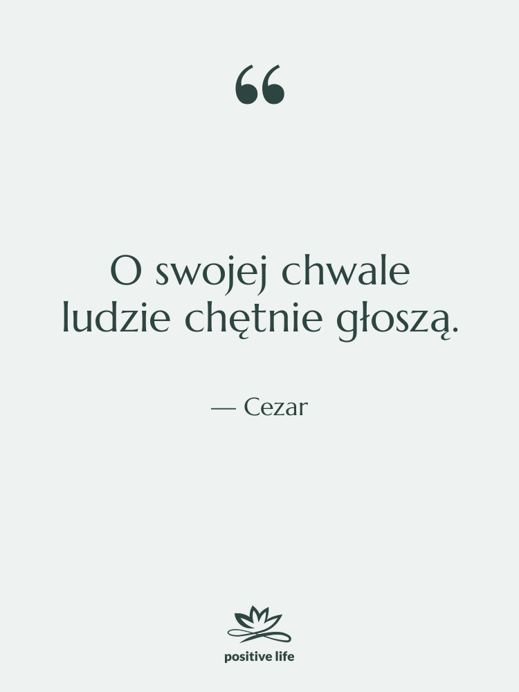 Cytat: Cezar - O swojej chwale ludzie chętnie…