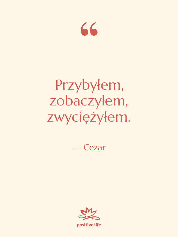 Cytat: Cezar - Przybyłem, zobaczyłem, zwyciężyłem.