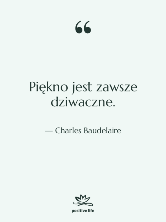 Cytat: Charles Baudelaire - Piękno jest zawsze dziwaczne.