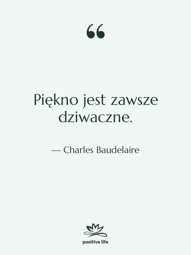 Cytat: Charles Baudelaire - Piękno jest zawsze dziwaczne.