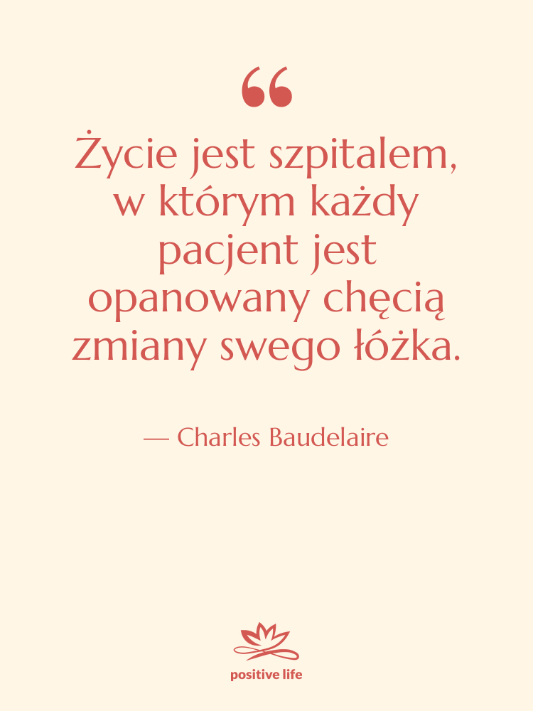Cytat: Charles Baudelaire - Życie jest szpitalem, w którym…