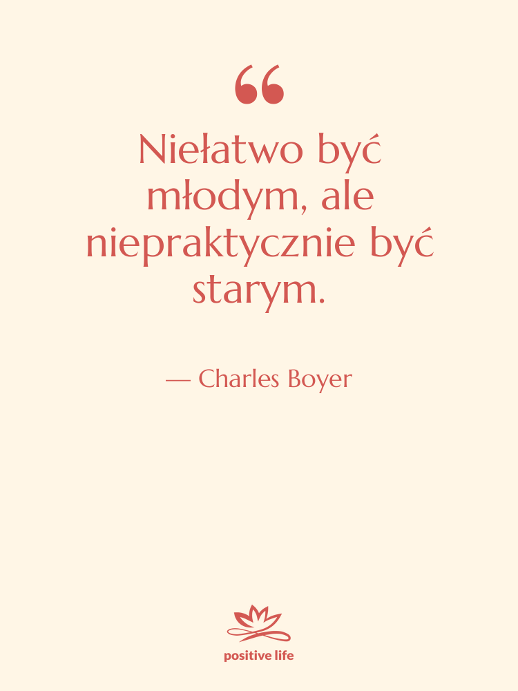Cytat: Charles Boyer - Niełatwo być młodym, ale niepraktycznie…