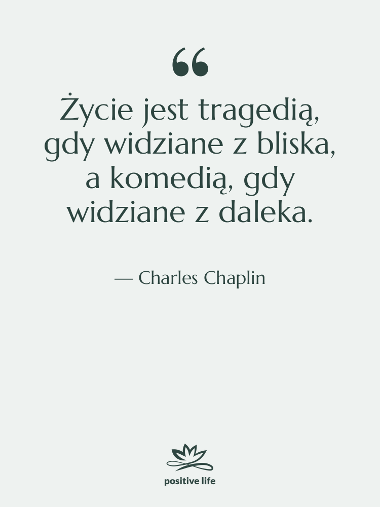Cytat: Charles Chaplin - Życie jest tragedią, gdy widziane…