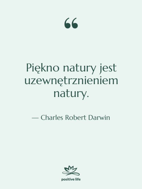 Cytat: Charles Robert Darwin - Piękno natury jest uzewnętrznieniem natury.
