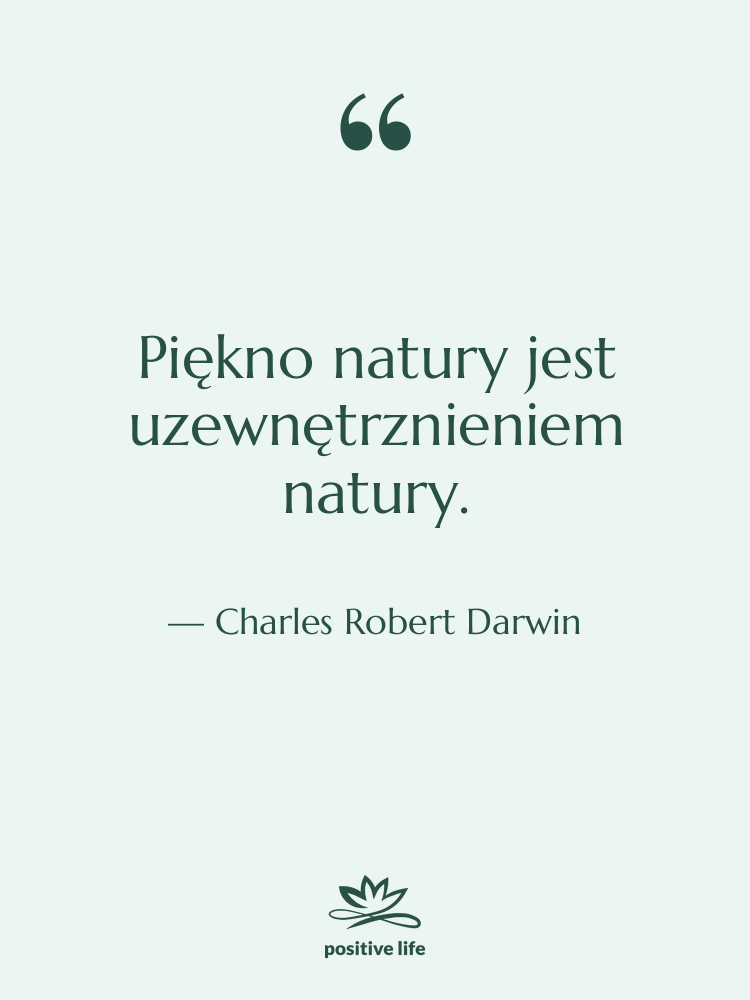 Cytat: Charles Robert Darwin - Piękno natury jest uzewnętrznieniem natury.