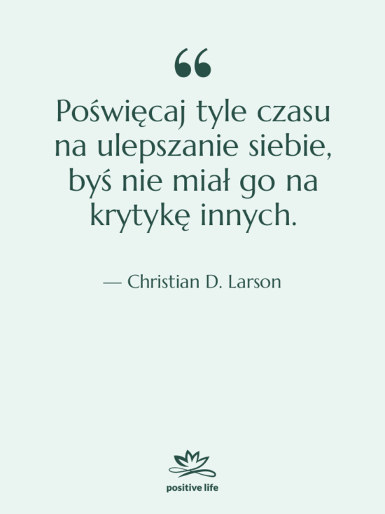 Cytat: Christian D. Larson - Poświęcaj tyle czasu na ulepszanie…