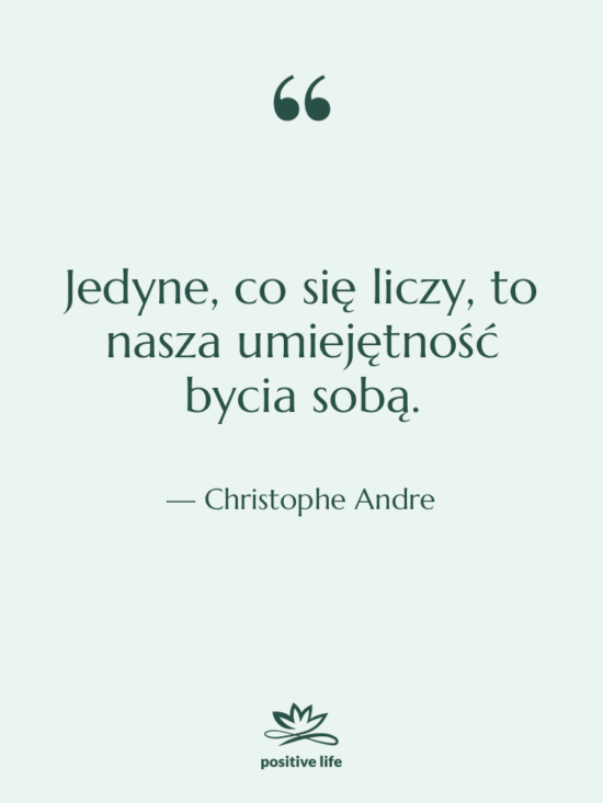 Cytat: Christophe Andre - Jedyne, co się liczy, to…