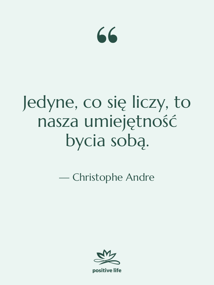 Cytat: Christophe Andre - Jedyne, co się liczy, to…