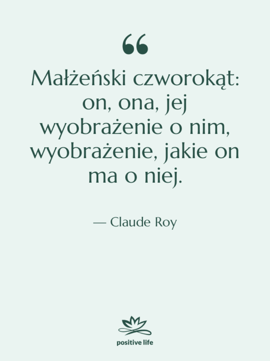 Cytat: Claude Roy - Małżeński czworokąt: on, ona, jej…