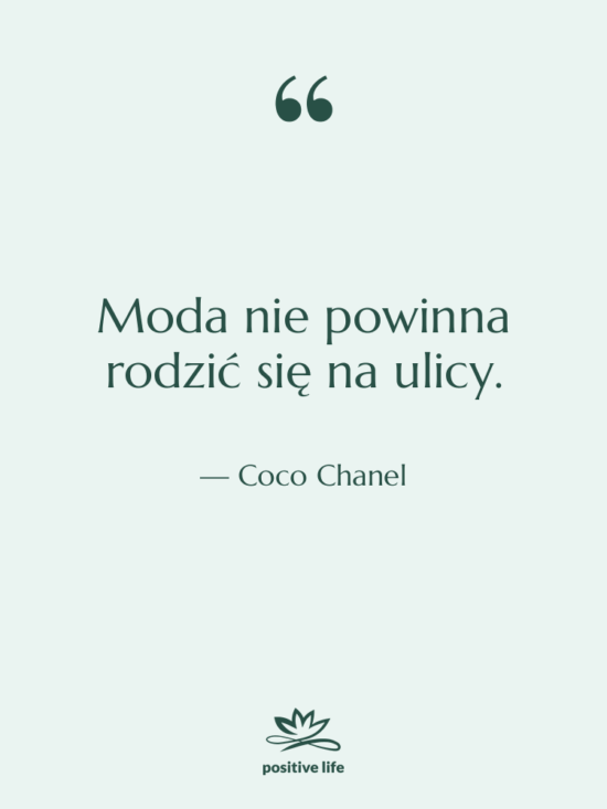 Cytat: Coco Chanel - Moda nie powinna rodzić się…