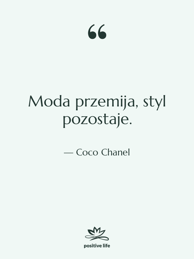 Cytat: Coco Chanel - Moda przemija, styl pozostaje.