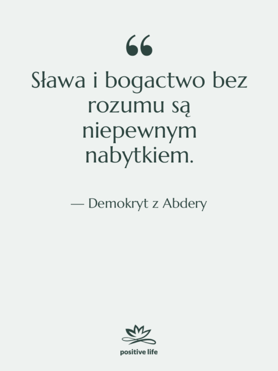 Cytat: Demokryt z Abdery - Sława i bogactwo bez rozumu…