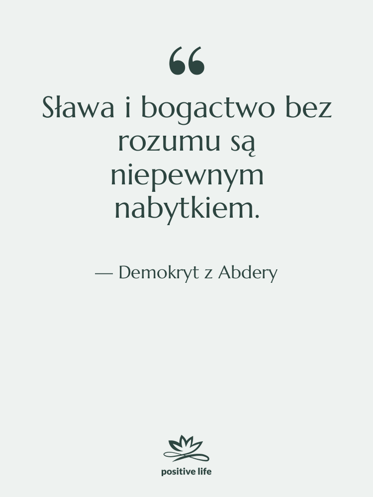 Cytat: Demokryt z Abdery - Sława i bogactwo bez rozumu…