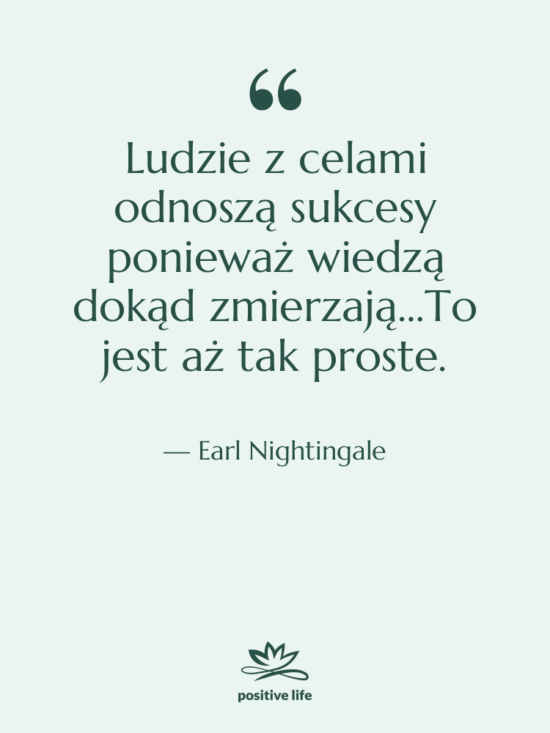 Cytat: Earl Nightingale - Ludzie z celami odnoszą sukcesy…
