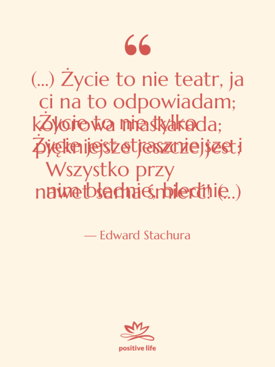 Cytat: Edward Stachura - (...) Życie to nie teatr,…