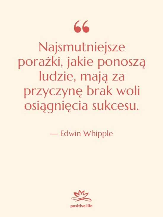 Cytat: Edwin Whipple - Najsmutniejsze porażki, jakie ponoszą ludzie,…