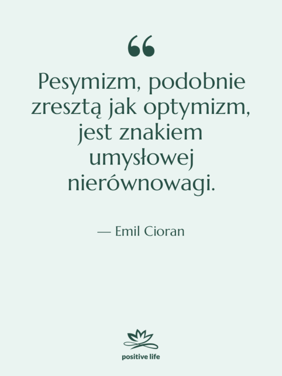 Cytat: Emil Cioran - Pesymizm, podobnie zresztą jak optymizm,…
