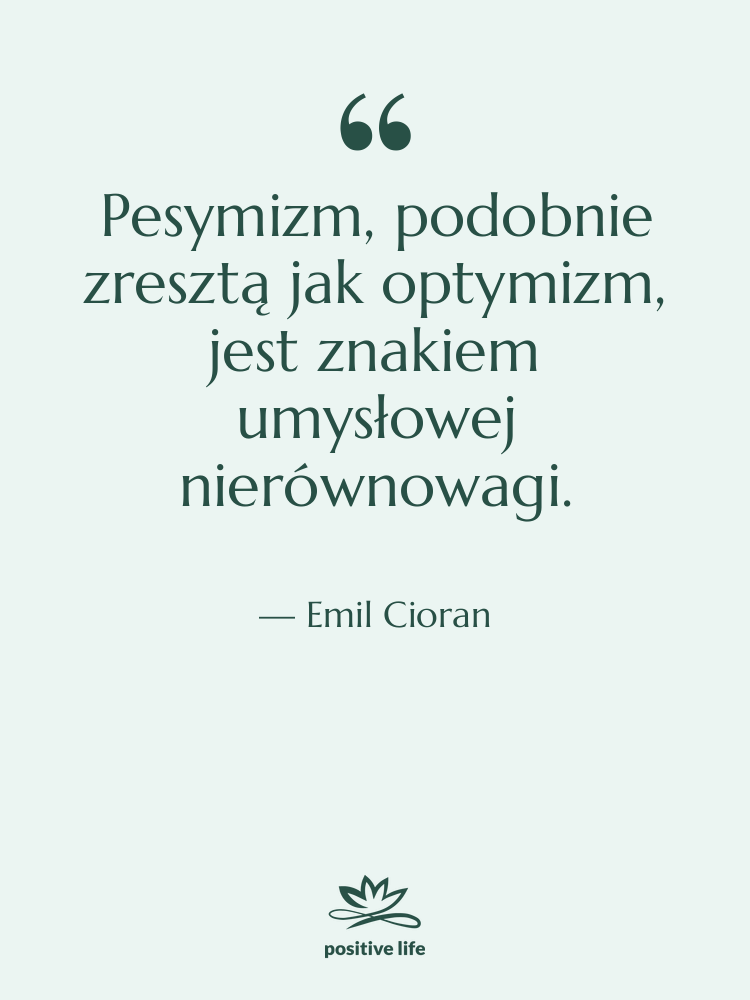 Cytat: Emil Cioran - Pesymizm, podobnie zresztą jak optymizm,…