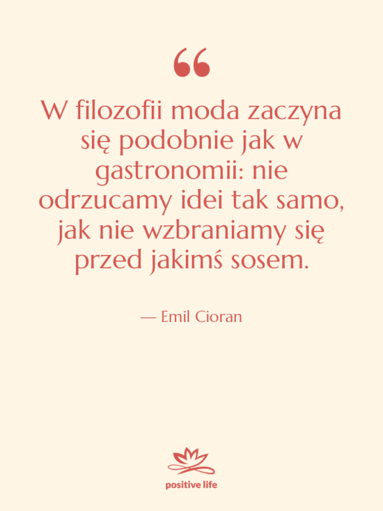 Cytat: Emil Cioran - W filozofii moda zaczyna się…