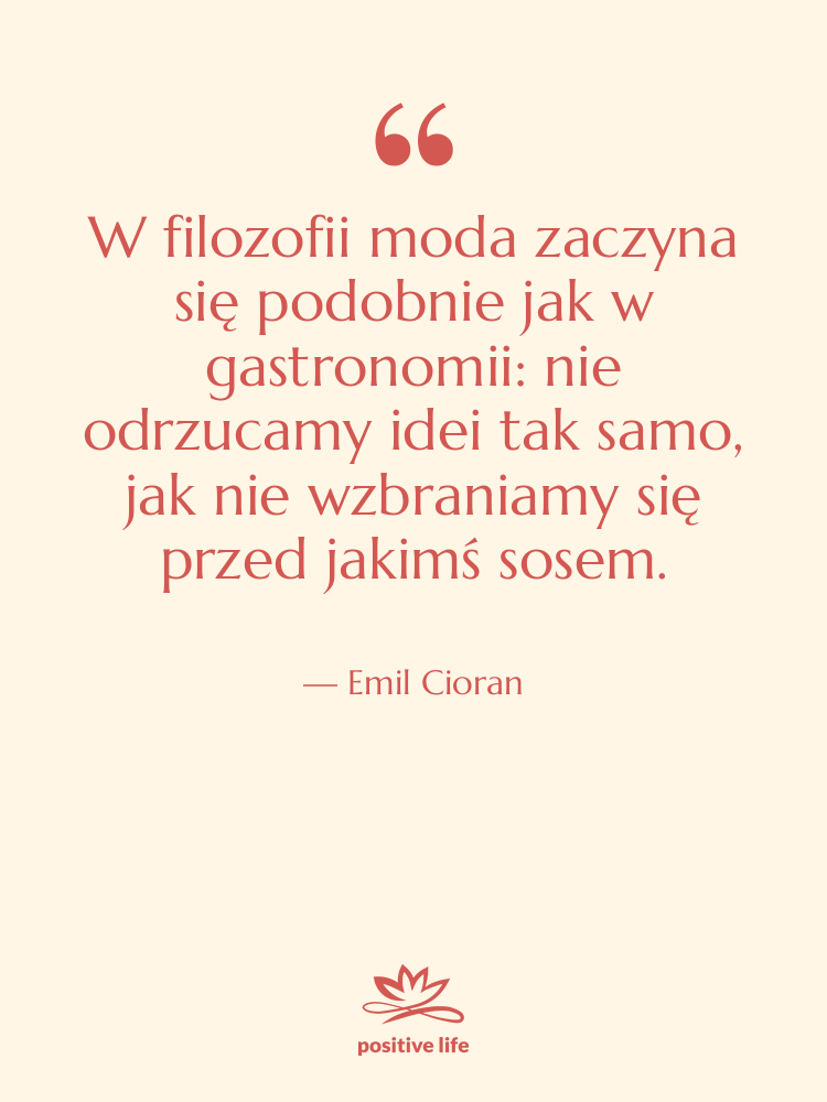Cytat: Emil Cioran - W filozofii moda zaczyna się…