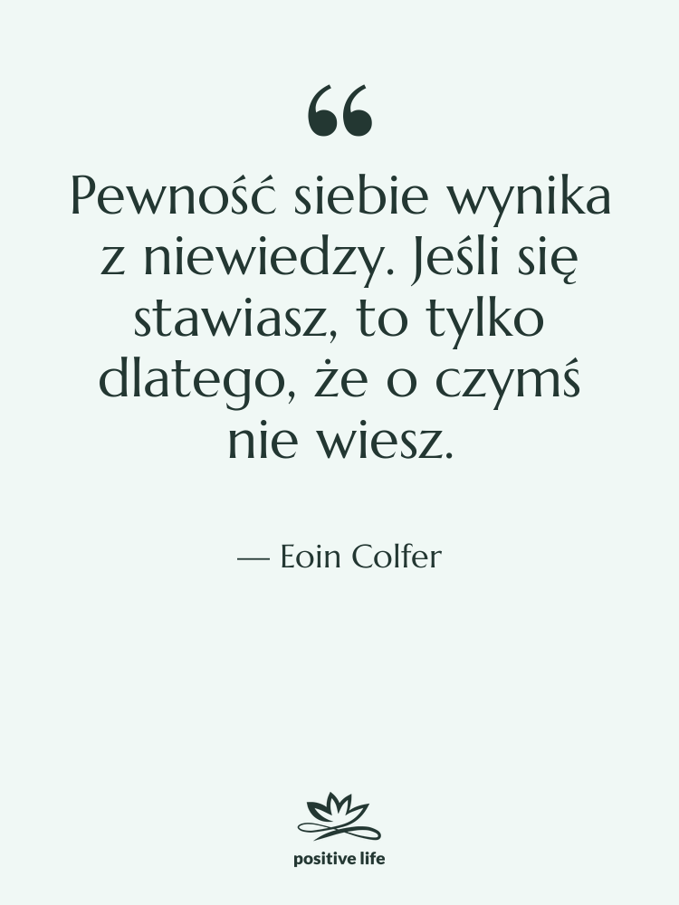 Cytat: Eoin Colfer - Pewność siebie wynika z niewiedzy.…