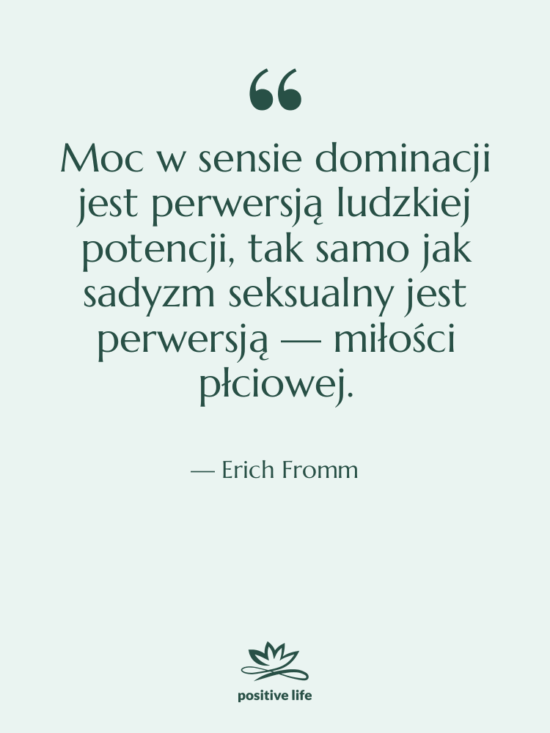 Cytat: Erich Fromm - Moc w sensie dominacji jest…