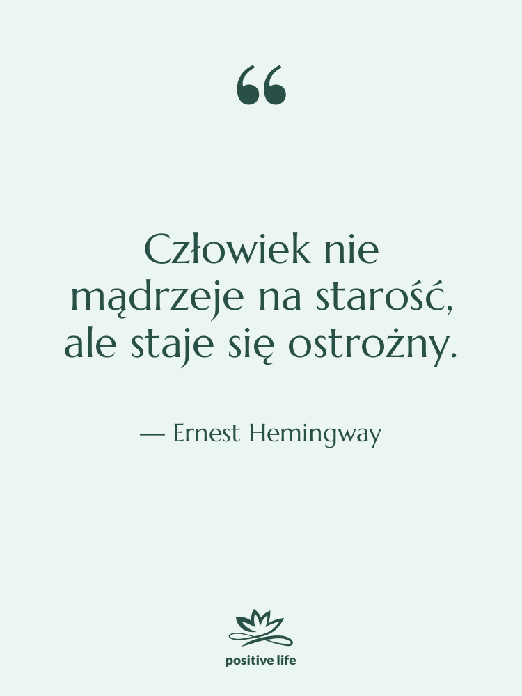Cytat: Ernest Hemingway - Człowiek nie mądrzeje na starość,…
