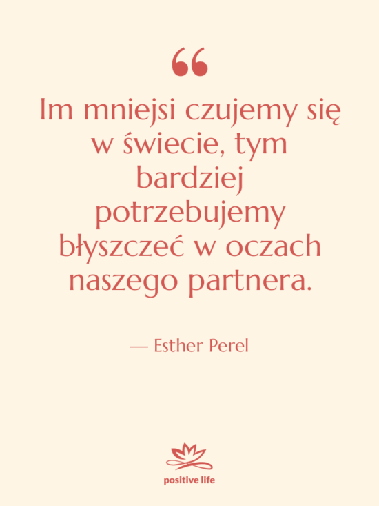 Cytat: Esther Perel - Im mniejsi czujemy się w świecie,…