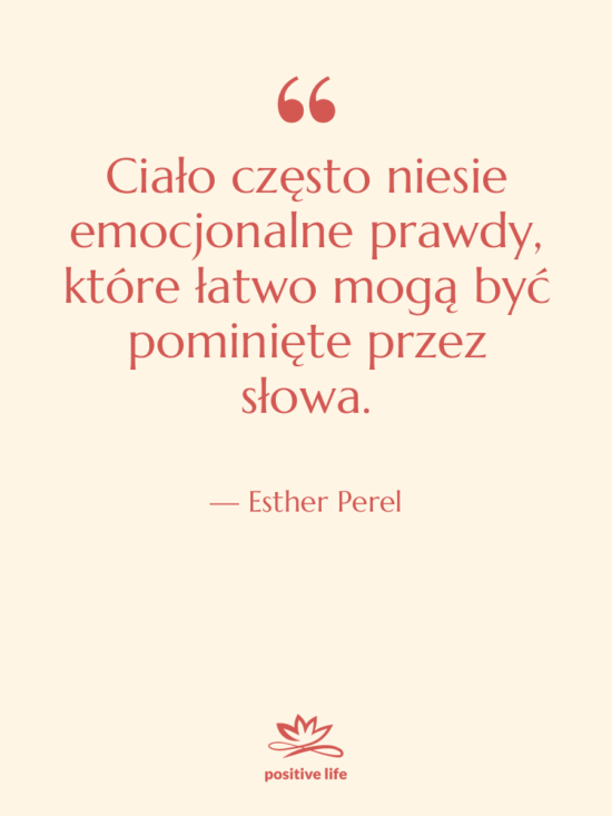 Cytat: Esther Perel - Ciało często niesie emocjonalne prawdy,…