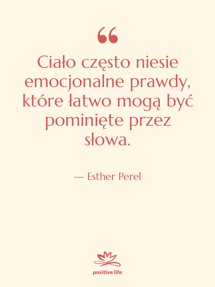 Cytat: Esther Perel - Ciało często niesie emocjonalne prawdy,…