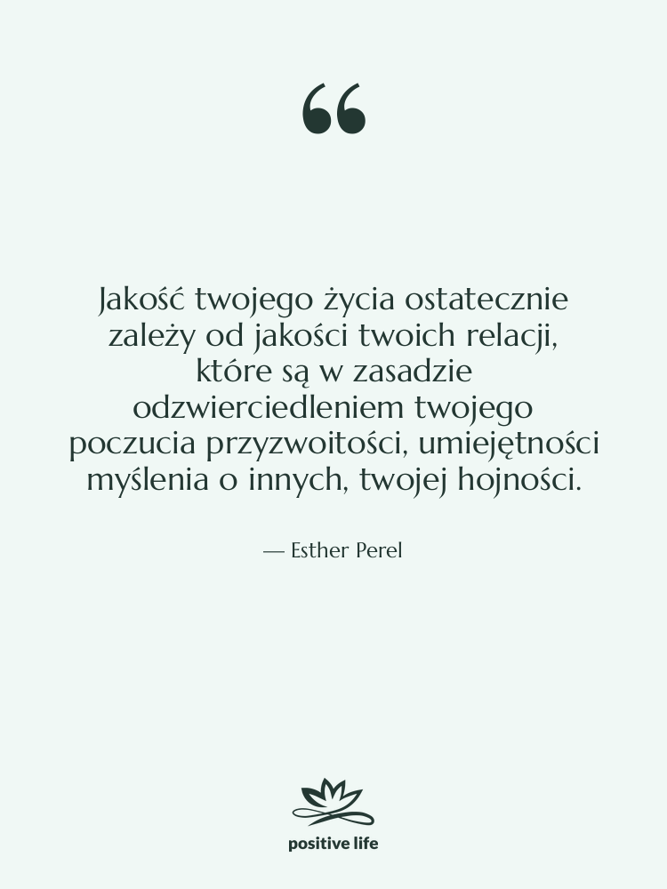 Cytat: Esther Perel - Jakość twojego życia ostatecznie zależy…
