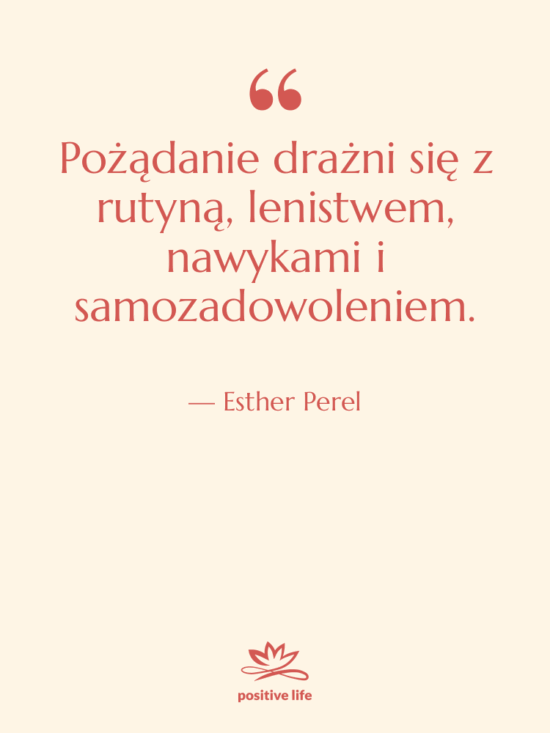 Cytat: Esther Perel - Pożądanie drażni się z rutyną,…