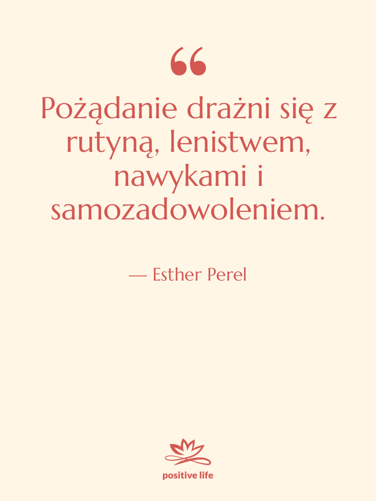 Cytat: Esther Perel - Pożądanie drażni się z rutyną,…