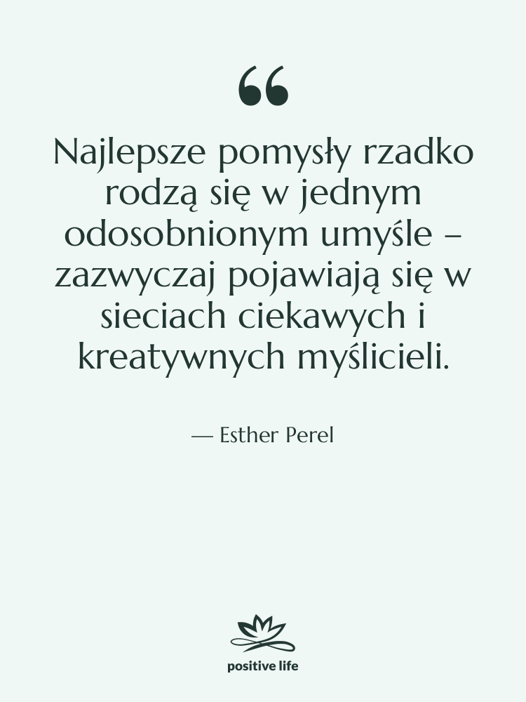 Cytat: Esther Perel - Najlepsze pomysły rzadko rodzą się…