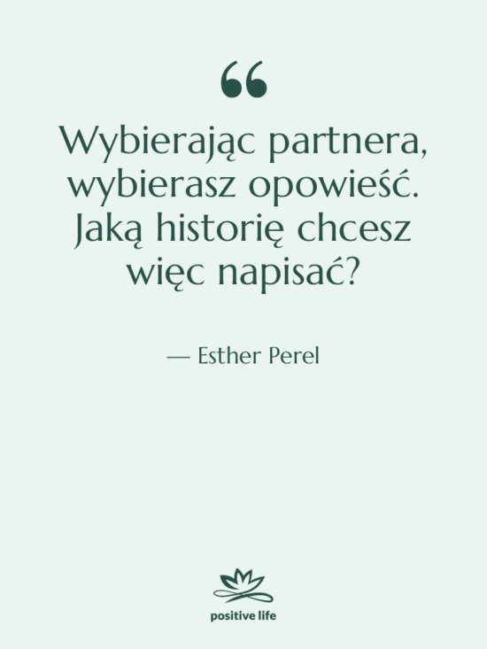 Cytat: Esther Perel - Wybierając partnera, wybierasz opowieść. Jaką…