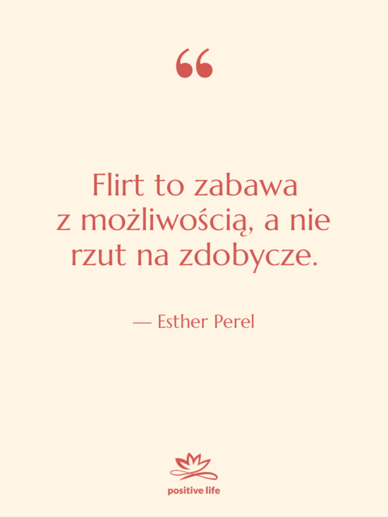 Cytat: Esther Perel - Flirt to zabawa z możliwością, a nie…