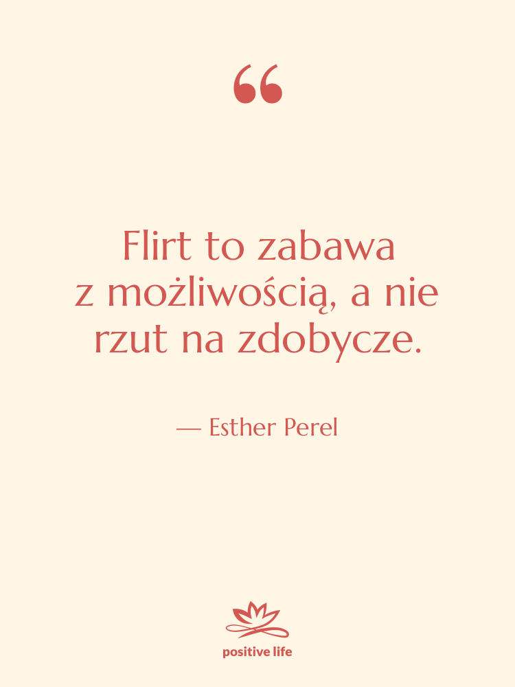 Cytat: Esther Perel - Flirt to zabawa z możliwością, a nie…