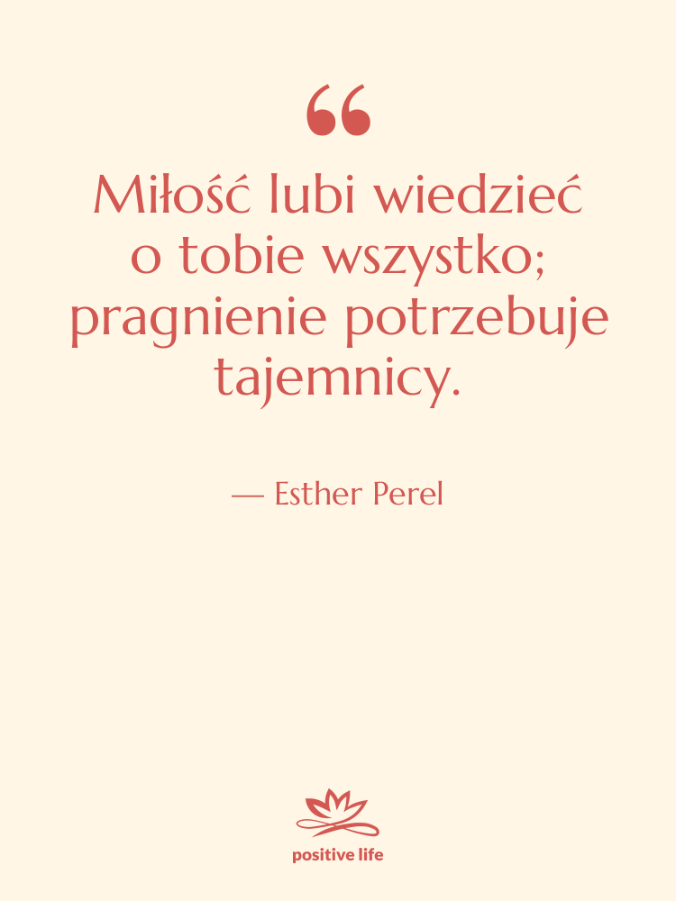 Cytat: Esther Perel - Miłość lubi wiedzieć o tobie wszystko;…