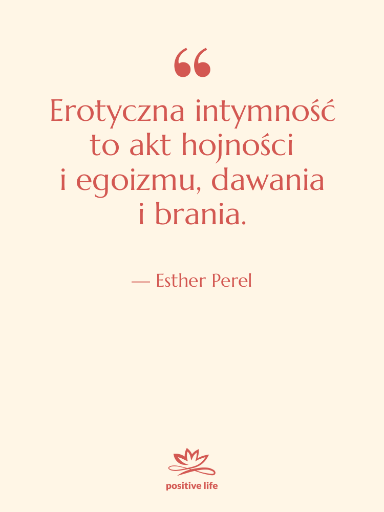 Cytat: Esther Perel - Erotyczna intymność to akt hojności…
