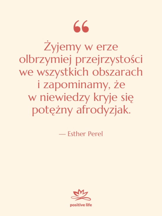 Cytat: Esther Perel - Żyjemy w erze olbrzymiej przejrzystości we…