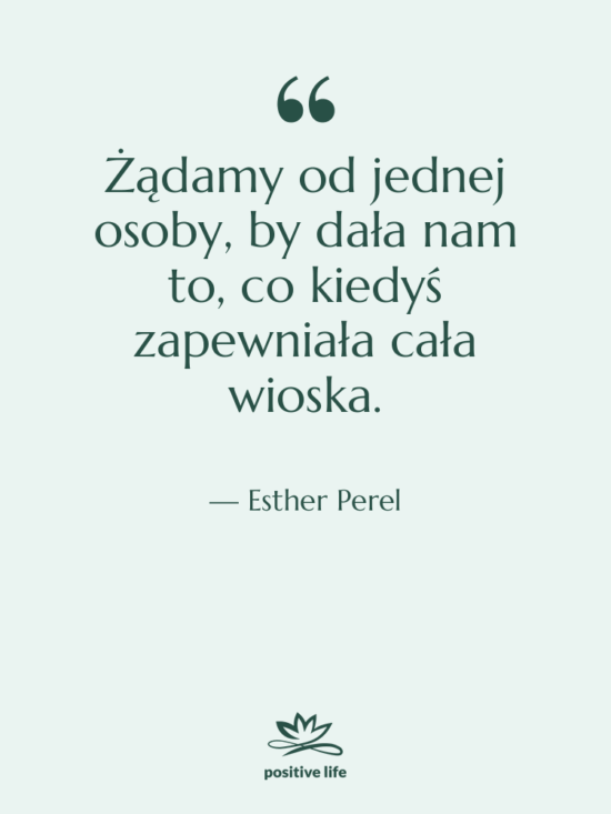Cytat: Esther Perel - Żądamy od jednej osoby, by…