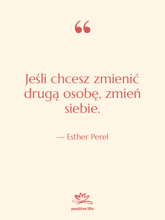 Cytat: Esther Perel - Jeśli chcesz zmienić drugą osobę,…