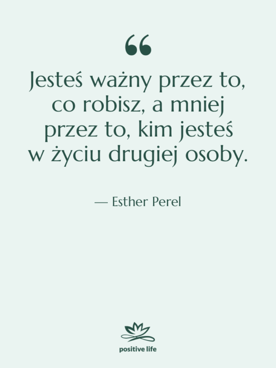 Cytat: Esther Perel - Jesteś ważny przez to, co…