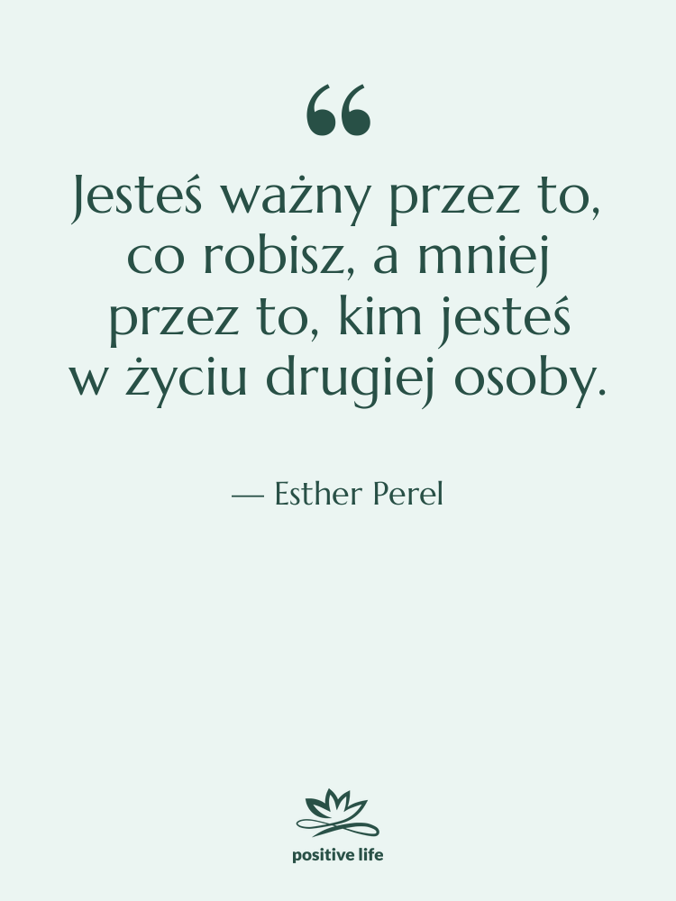 Cytat: Esther Perel - Jesteś ważny przez to, co…