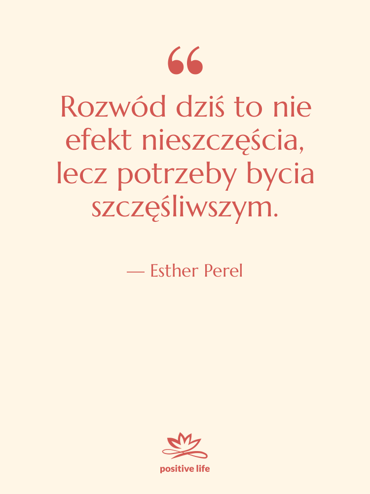 Cytat: Esther Perel - Rozwód dziś to nie efekt…
