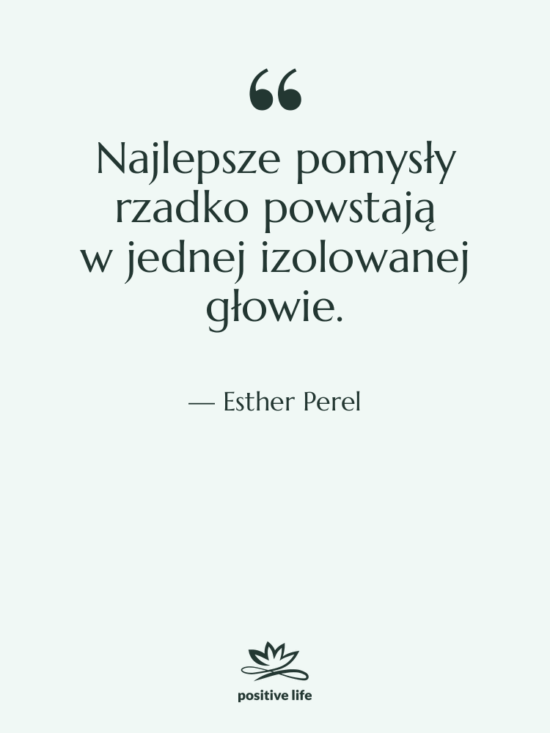 Cytat: Esther Perel - Najlepsze pomysły rzadko powstają w jednej…