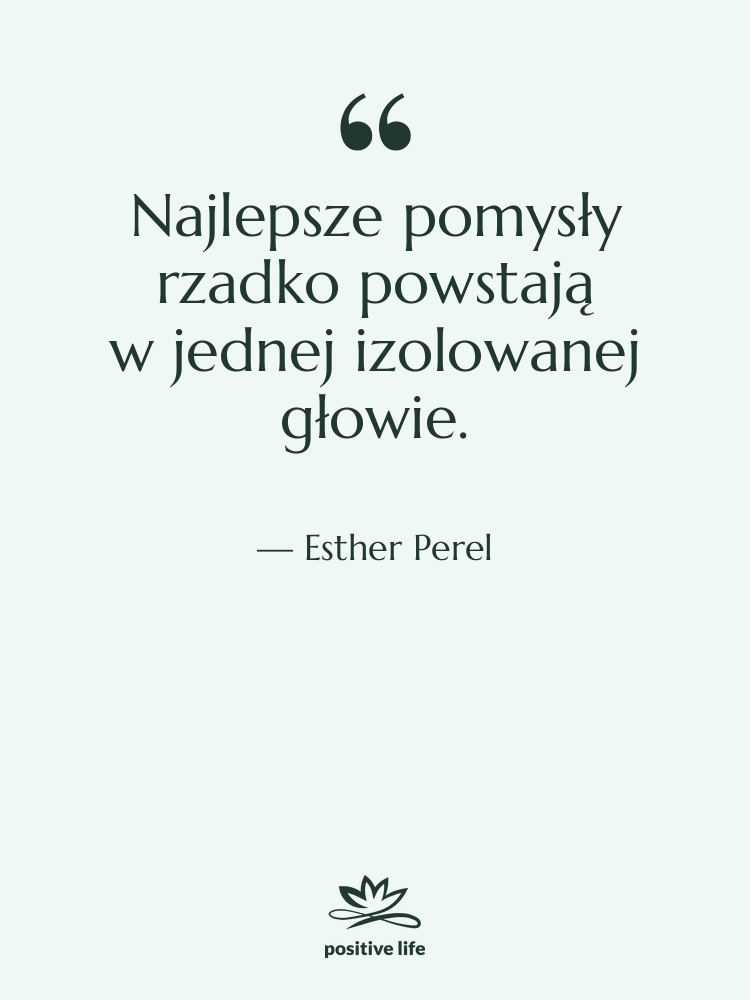Cytat: Esther Perel - Najlepsze pomysły rzadko powstają w jednej…
