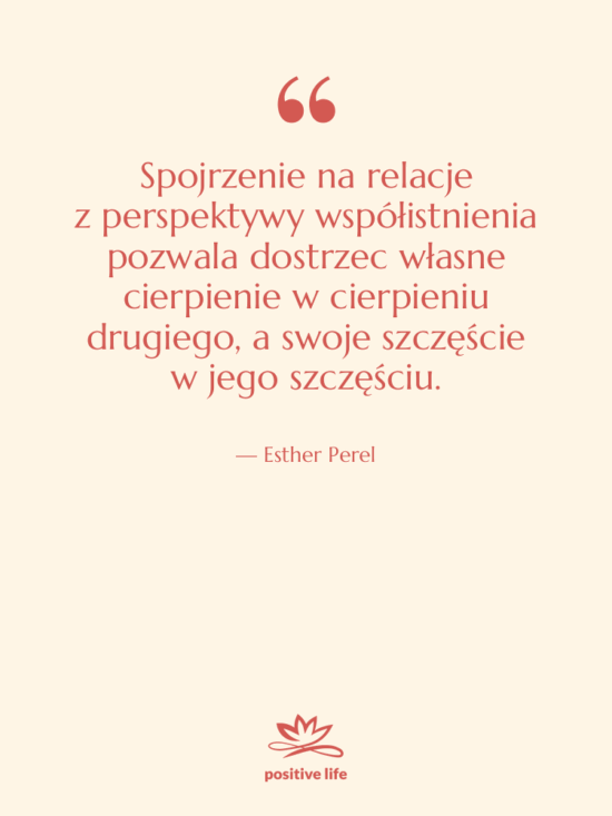 Cytat: Esther Perel - Spojrzenie na relacje z perspektywy współistnienia pozwala…
