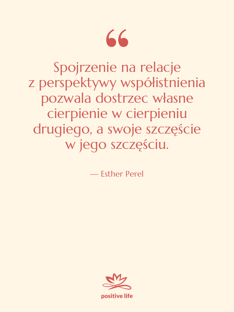 Cytat: Esther Perel - Spojrzenie na relacje z perspektywy współistnienia pozwala…